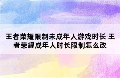 王者荣耀限制未成年人游戏时长 王者荣耀成年人时长限制怎么改